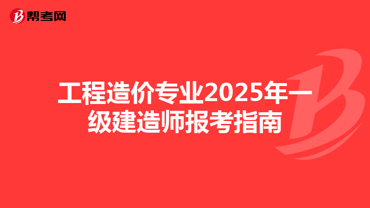 工程造价专业2025年一级建造师报考指南