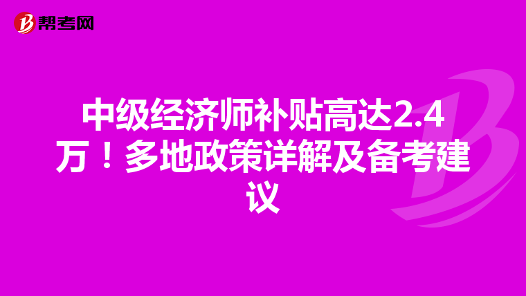 中级经济师补贴高达2.4万！多地政策详解及备考建议