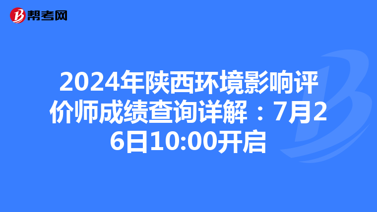 2024年陕西环境影响评价师成绩查询详解：7月26日10:00开启