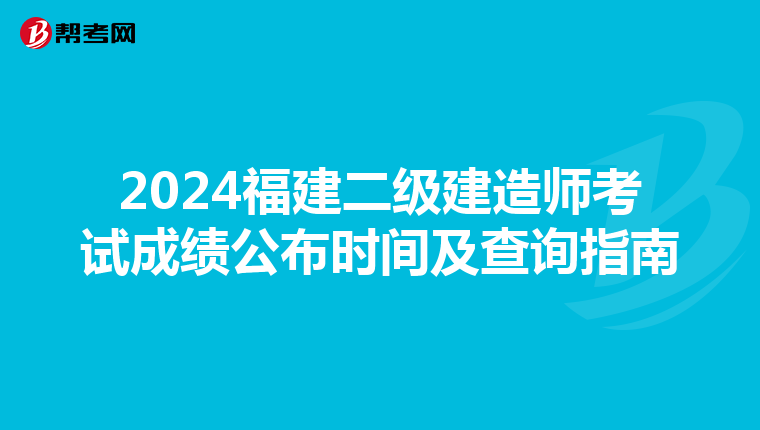 2024福建二级建造师考试成绩公布时间及查询指南