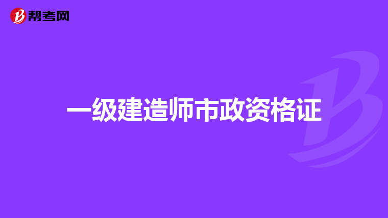一级建造师市政资格证