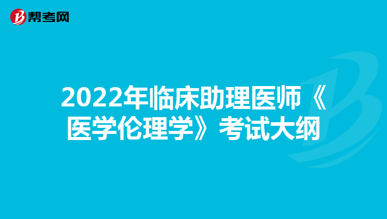 2022年临床助理医师《医学伦理学》考试大纲