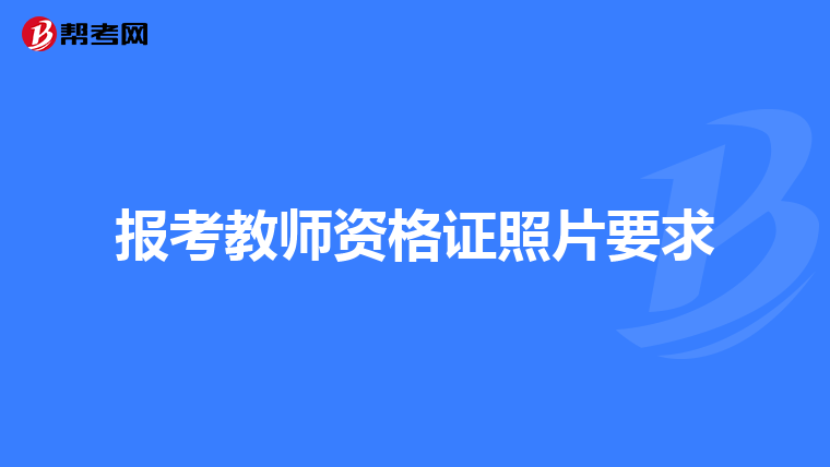 报考教师资格证照片要求