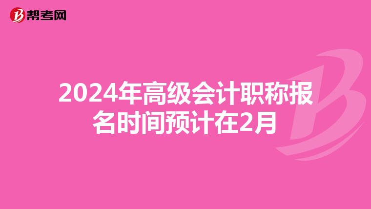 2024年高级会计职称报名时间预计在2月