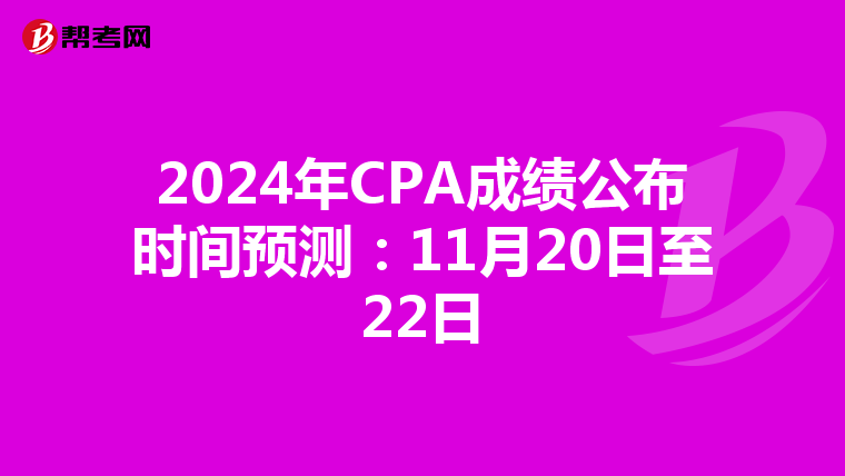 2024年CPA成绩公布时间预测：11月20日至22日