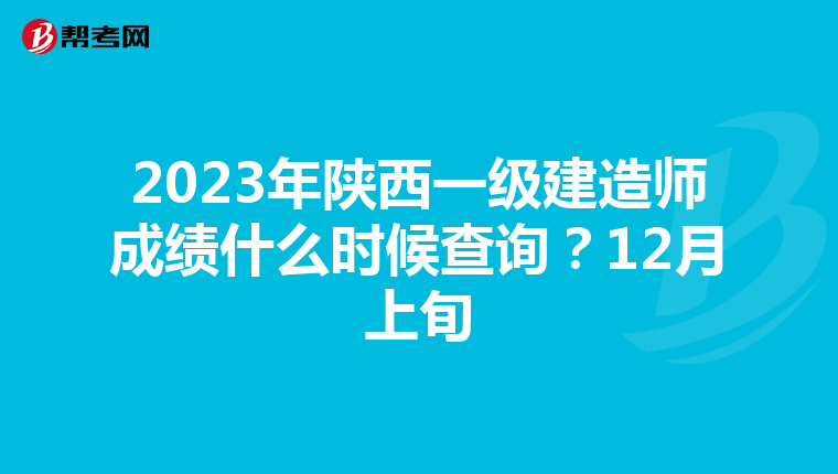 2023年陕西一级建造师成绩什么时候查询？12月上旬