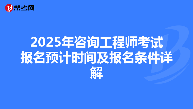 2025年咨询工程师考试报名预计时间及报名条件详解