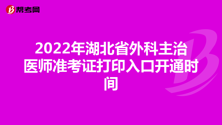 2022年湖北省外科主治医师准考证打印入口开通时间