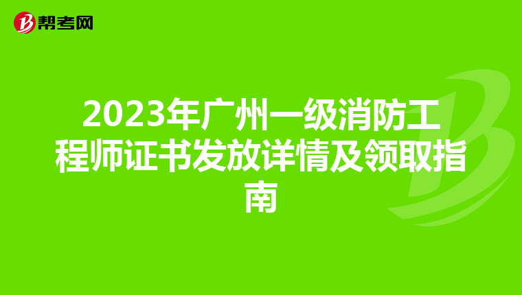 2023年广州一级消防工程师证书发放详情及领取指南