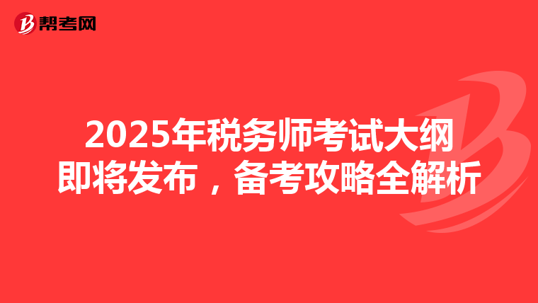 2025年税务师考试大纲即将发布，备考攻略全解析