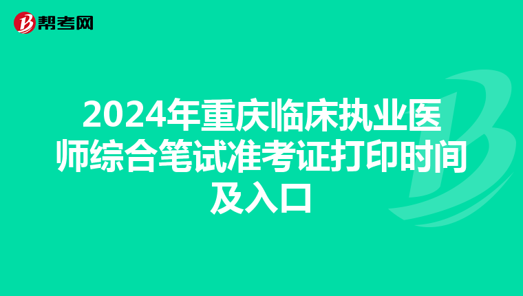 2024年重慶臨床執業醫師綜合筆試準考證打印時間及入口