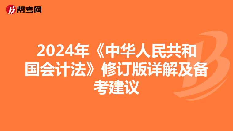 2024年《中華人民共和國會計法》修訂版詳解及備考建議