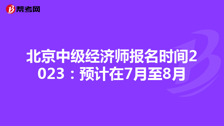 北京中级经济师报名时间2023:预计在7月至8月