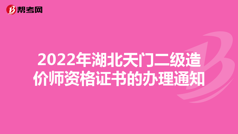 2022年湖北天门二级造价师资格证书的办理通知