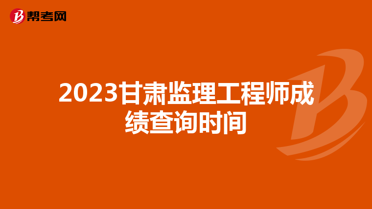 2023甘肃监理工程师成绩查询时间