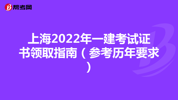 上海2022年一建考试证书领取指南（参考历年要求）
