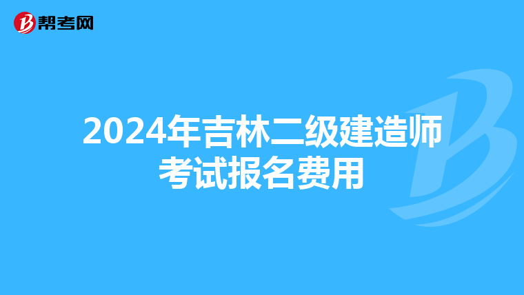 2024年吉林二级建造师考试报名费用