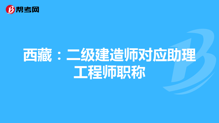 西藏:二級建造師對應助理工程師職稱
