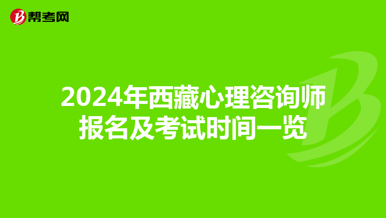 2024年西藏心理咨询师报名及考试时间一览