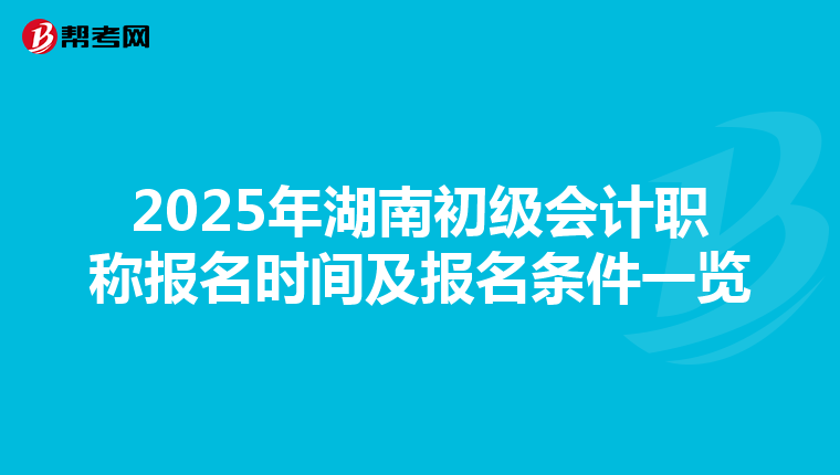 2025年湖南初级会计职称报名时间及报名条件一览