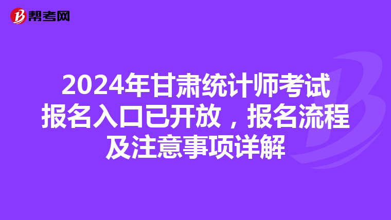 2024年甘肃统计师考试报名入口已开放，报名流程及注意事项详解
