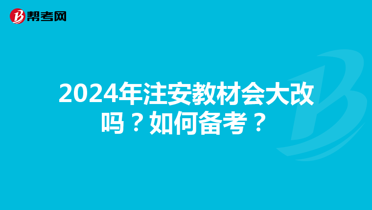 2024年注安教材会大改吗?如何备考?