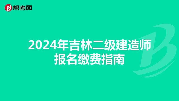 2024年吉林二级建造师报名缴费指南