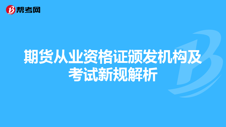 期货从业资格证颁发机构及考试新规解析