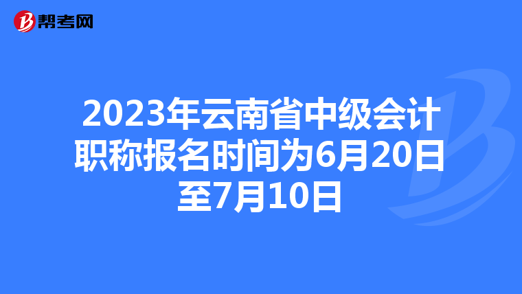 2023年云南省中級會計職稱報名時間為6月20日至7月10日