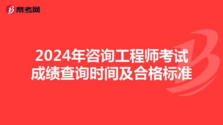 2024年咨询工程师考试成绩查询时间及合格标准