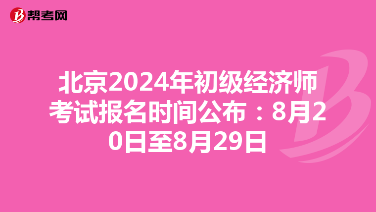 北京2024年初级经济师考试报名时间公布：8月20日至8月29日