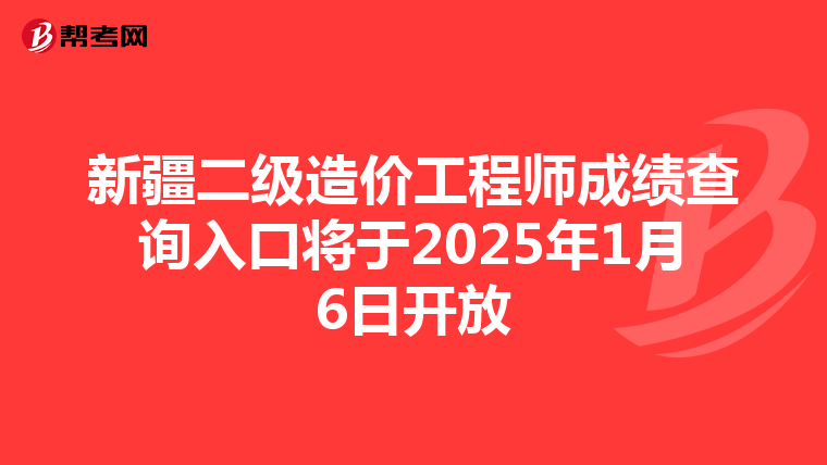 新疆二級造價工程師成績查詢入口將于2025年1月6日開放