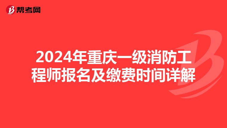 2024年重庆一级消防工程师报名及缴费时间详解