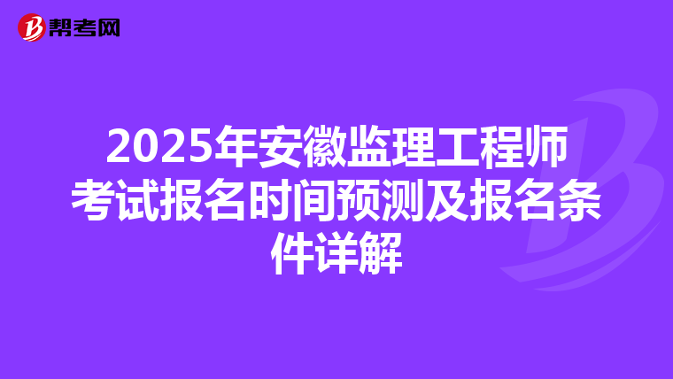2025年安徽监理工程师考试报名时间预测及报名条件详解