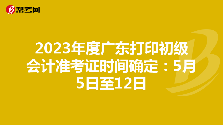 2023年度广东打印初级会计准考证时间确定:5月5日至12日