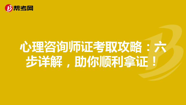 心理咨询师证考取攻略：六步详解，助你顺利拿证！