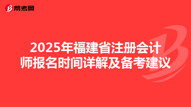 2025年福建省注册会计师报名时间详解及备考建议