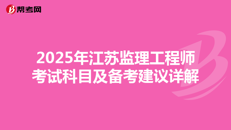 2025年江苏监理工程师考试科目及备考建议详解