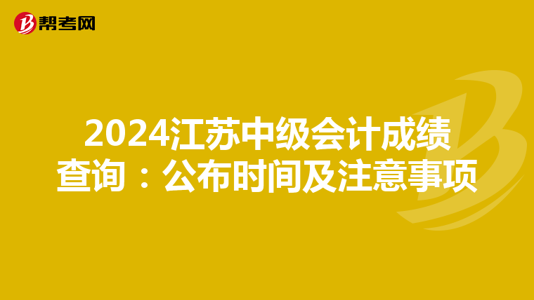 2024江蘇中級會計成績查詢：公布時間及注意事項