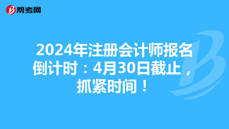2024年注冊會計師報名倒計時：4月30日截止，抓緊時間！