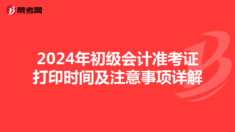 2024年初级会计准考证打印时间及注意事项详解
