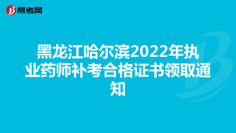 黑龙江哈尔滨2022年执业药师补考合格证书领取通知