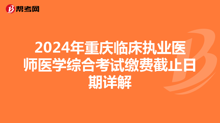 2024年重庆临床执业医师医学综合考试缴费截止日期详解