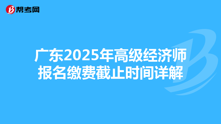 廣東2025年高級經濟師報名繳費截止時間詳解