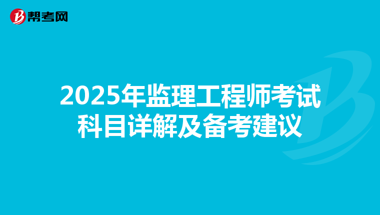 2025年监理工程师考试科目详解及备考建议