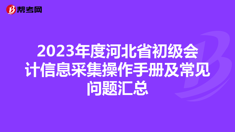 2023年度河北省初级会计信息采集操作手册及常见问题汇总