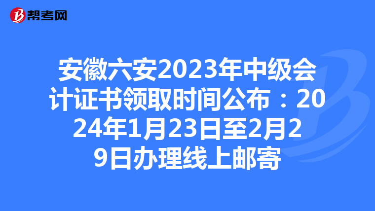 安徽六安2023年中級(jí)會(huì)計(jì)證書領(lǐng)取時(shí)間公布:2024年1月23日至2月29日辦理線上郵寄