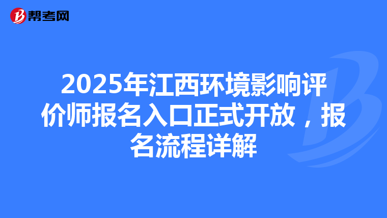 2025年江西环境影响评价师报名入口正式开放，报名流程详解