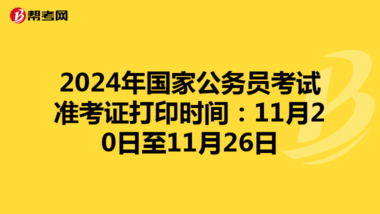 2024年国家公务员考试准考证打印时间：11月20日至11月26日