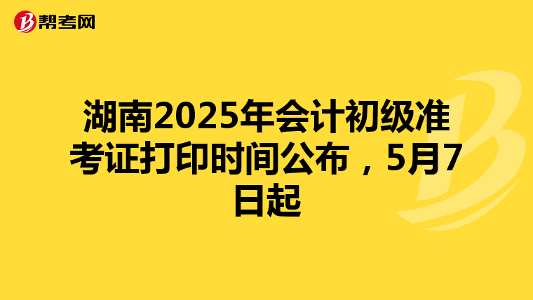 湖南2025年會計初級準考證打印時間公布，5月7日起